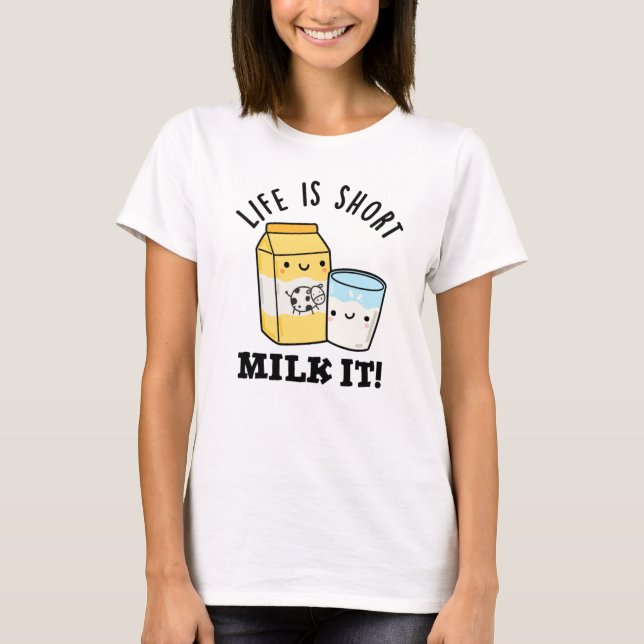 LIfe Is Short Milk It Funny Drink Pun  T-Shirt (Front)