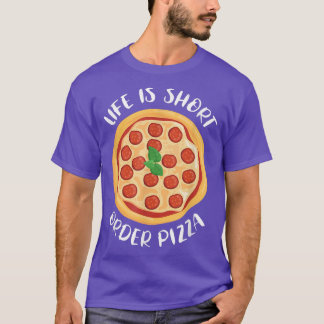 Life Is Short Order Pizza Italian Food Pizza Lover T-Shirt