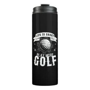 Life is Short. Play More Golf Thermal Tumbler