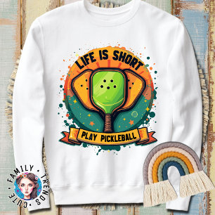 Life Is Short Play Pickleball Hobbyist Paddleball  Sweatshirt