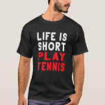 Life Is Short Play Tennis Racquet Sports T-Shirt<br><div class="desc">Life Is Short Play Tennis Racquet Sports</div>