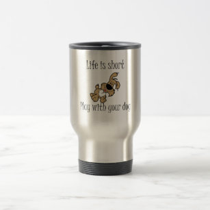 Life is short, Play with your dog Travel Mug