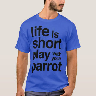 LIFE IS SHORT PLAY WITH YOUR PARROT Funny retro vi T-Shirt