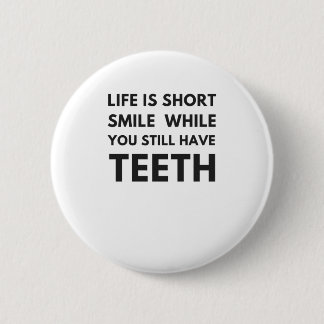 Life is short Smile while you still have teeth 6 Cm Round Badge