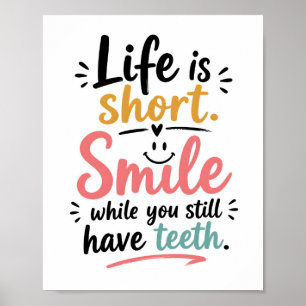 Life is short smile while you still have teeth poster