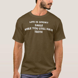Life Is Short Smile While You Still Have Teeth T-Shirt