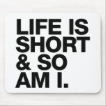 Life is Short & So Am I Funny Quote Mousepad<br><div class="desc">Funny quote mousepad which is perfect for people who are vertically challenged. Reads "Life is short and so am I" on a white background. Customise to change background colour - looks best on pale colours or white. Copyright © Lisa Marie Robinson All rights reserved. It is illegal to use or...</div>