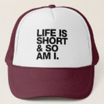 Life is Short & So Am I Funny Quote Trucker Hat<br><div class="desc">Funny quote trucker hat which is perfect for people who are vertically challenged. Reads "Life is short and so am I" on a white background. Copyright © Lisa Marie Robinson All rights reserved. It is illegal to use or duplicate this,  or any of our images,  without written permission.</div>