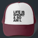 Life is Short & So Am I Funny Quote Trucker Hat<br><div class="desc">Funny quote trucker hat which is perfect for people who are vertically challenged. Reads "Life is short and so am I" on a white background. Copyright © Lisa Marie Robinson All rights reserved. It is illegal to use or duplicate this,  or any of our images,  without written permission.</div>