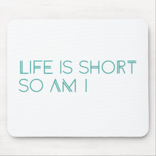 Life is Short so am I Mouse Pad
