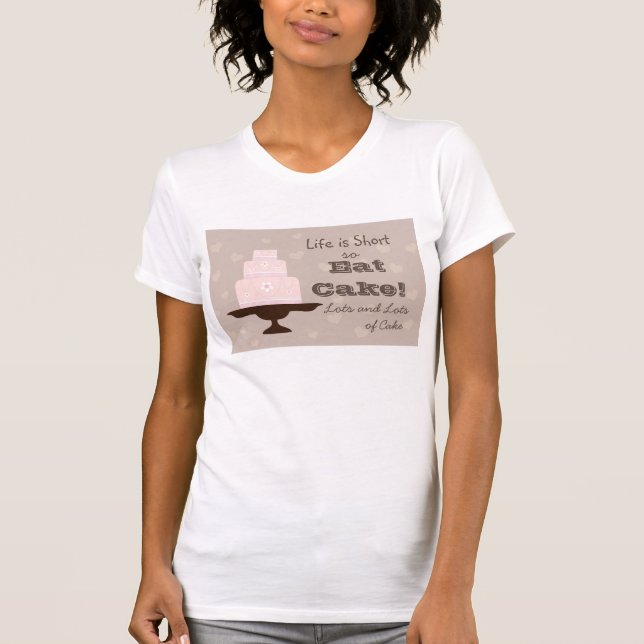 "Life is Short so Eat Cake" T-Shirt (Front)
