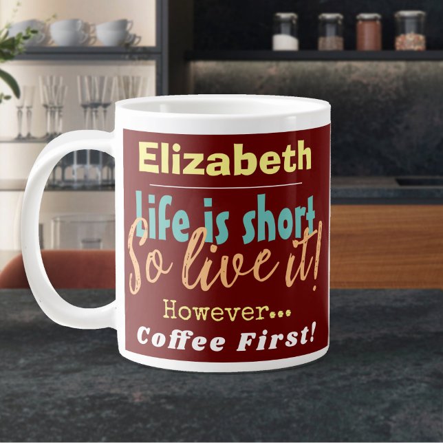 Life is Short - So Live it! Coffee First with Name Large Coffee Mug (Large Mug - Life is Short)