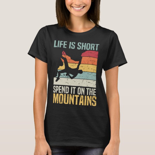 Life Is Short Spend It On The Mountains Rock Climb T-Shirt (Front)