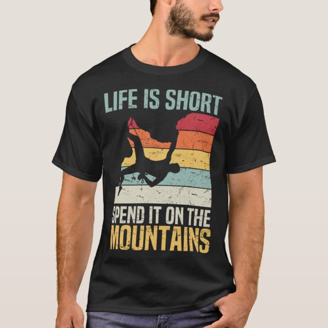 Life Is Short Spend It On The Mountains Rock Climb T-Shirt (Front)