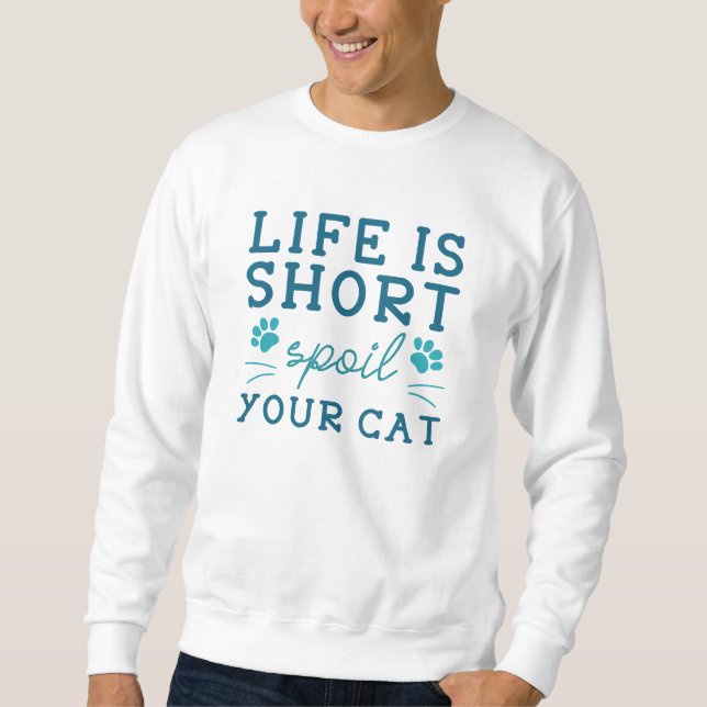 Life Is Short Spoil Your Cat Sweatshirt (Front)