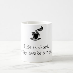 LIFE IS SHORT, STAY AWAKE FOR IT COFFEE MUG