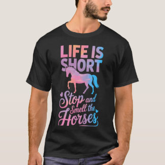 Life is Short Stop and Smell The Horses T-Shirt