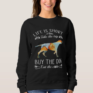 Life Is Short Take The Trip Buy The Dog Eat The Ca Sweatshirt