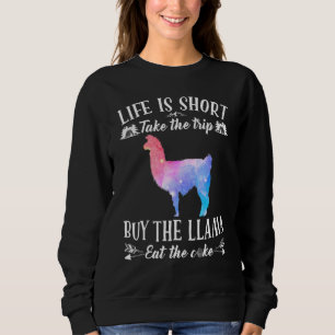 Life Is Short Take The Trip Buy The Llama Eat The Sweatshirt