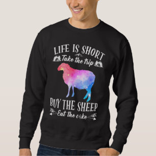 Life Is Short Take The Trip Buy The Sheep Eat The Sweatshirt