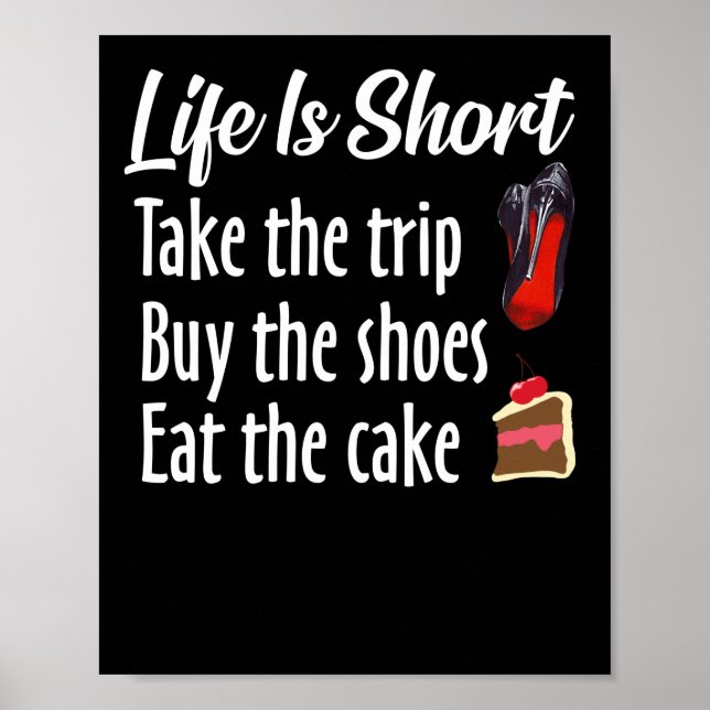 Life Is Short Take The Trip Buy The Shoes Eat Cake Poster (Front)