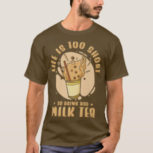 Life Is Short To Drink Bad Milk Tea Boba Tea Bubbl T-Shirt