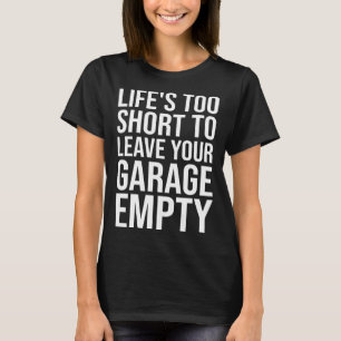 Life Is Short to Leave Your Garage Empty Car Guy M T-Shirt