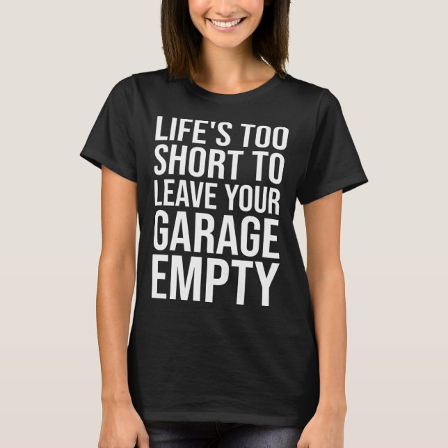 Life Is Short to Leave Your Garage Empty Car Guy M T-Shirt (Front)