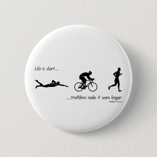 Life is short...triathlons make it seem longer. 6 cm round badge (Front)