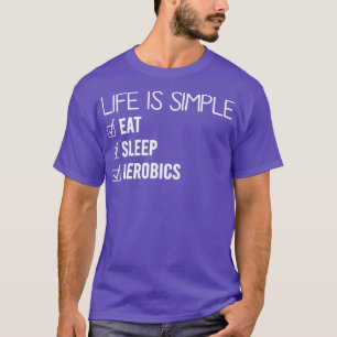 Life is Simple Aerobics Funny Aerobics T-Shirt