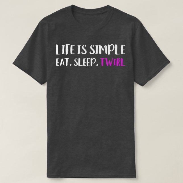 Life is Simple Eat Slep Twirl Baton Twirling Major T-Shirt (Design Front)