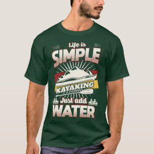 Life is simple just add Water Kayaking T-Shirt