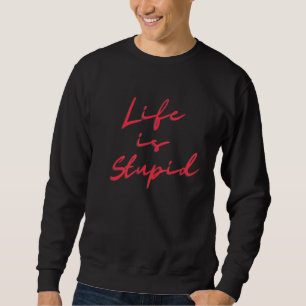 Life Is Stupid - Pagan Satanic Atheist Anti Church Sweatshirt