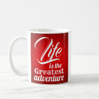 Life is the Greatest Adventure