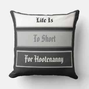 Life is To Short for Hootenanny Cushion