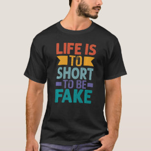 Life Is to Short To Be Fake  Quotes Quote T-Shirt