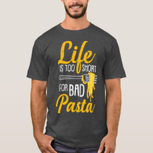 Life Is Too Short For Bad Pasta T-Shirt