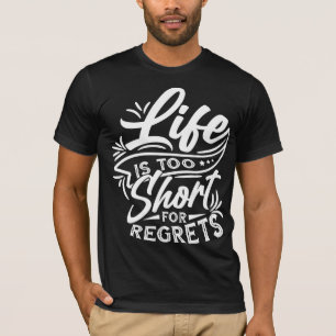 Life is too short for regrets T-Shirt