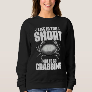 Life Is Too Short Funny Crabbing Catching Crabs Cr Sweatshirt