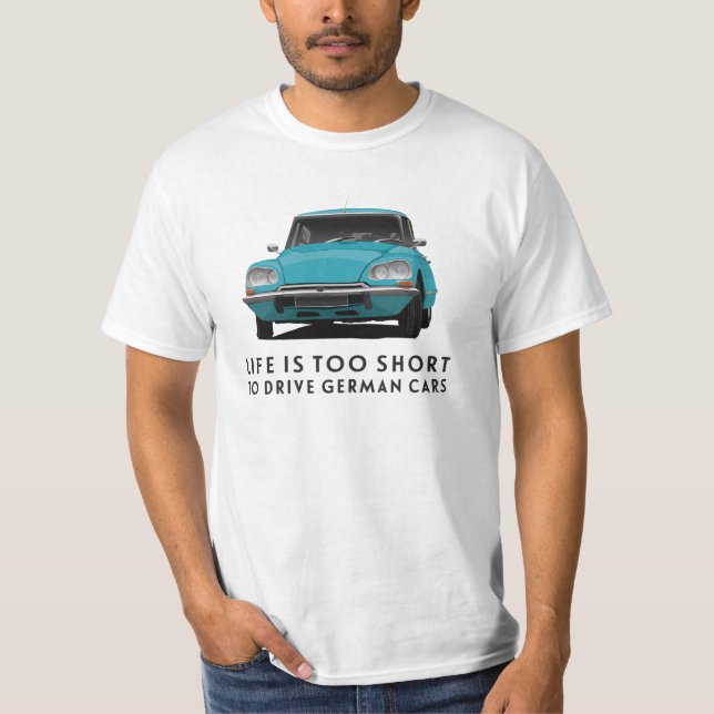 Life is too short... German cars - Citroen DS T-Shirt (Front)