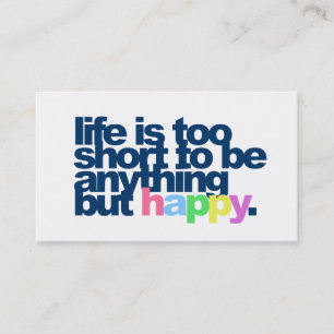 Life is too short to be anything but happy business card