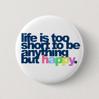 Life is too short to be anything but happy Button