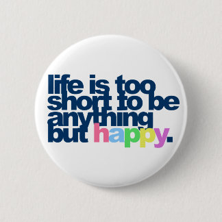 Life is too short to be anything but happy Button