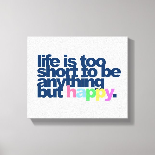 Life is too short to be anything but happy canvas print (Front)