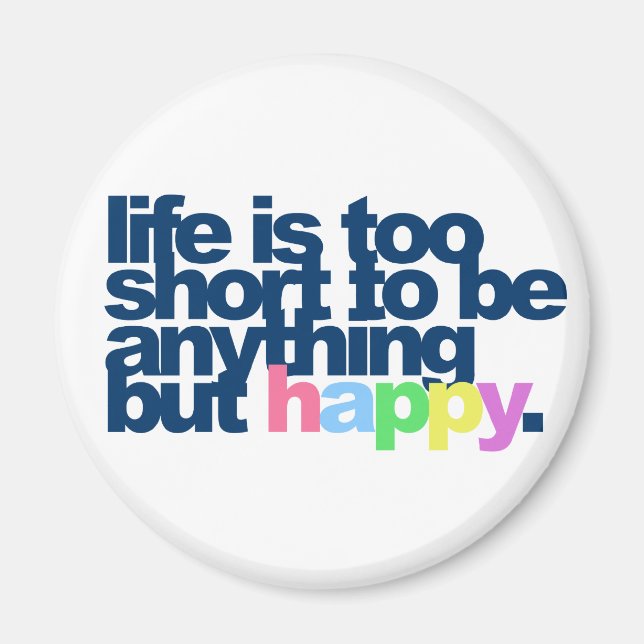 Life is too short to be anything but happy magnet (Front)