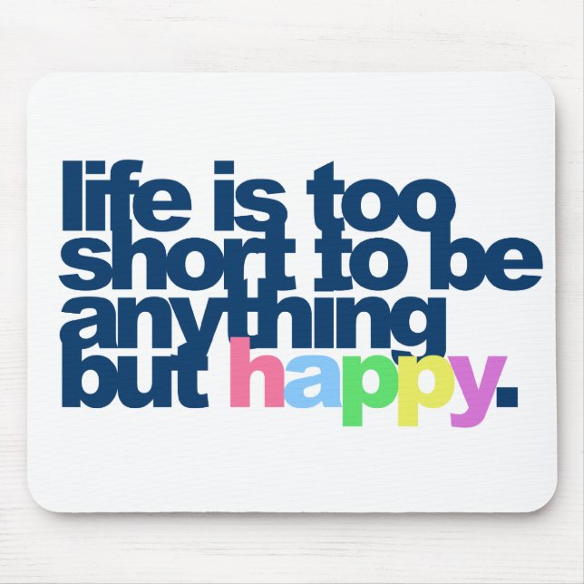Life is too short to be anything but happy. mouse pad (Front)