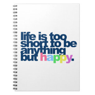 Life is too short to be anything but happy spiral notebook