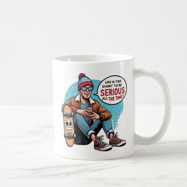 Life is too short to be serious all the time! coffee mug (Right)