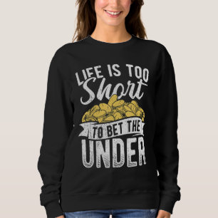 Life Is Too Short To Bet The Under - Sports Bettin Sweatshirt
