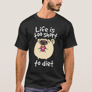 Life Is Too Short To Diet Pug Dog With Donut T-Shirt